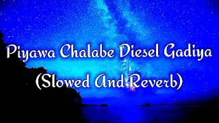 Piyawa Chalabe Diesel Gadiya Slowed And Reverb [upl. by Nalod]